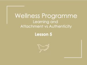 Wellness 5: Learning and Attachment vs Authenticity